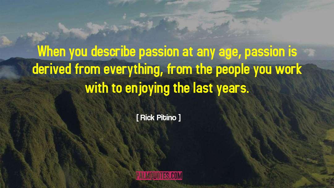 Rick Pitino Quotes: When you describe passion at