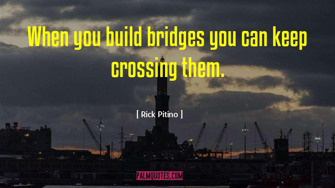 Rick Pitino Quotes: When you build bridges you