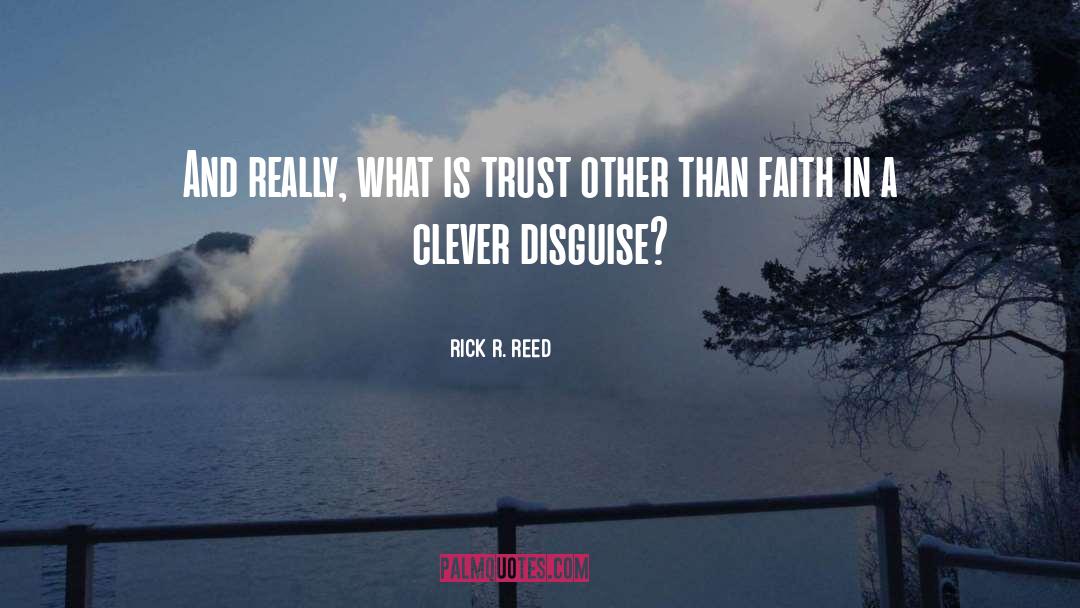 Rick R. Reed Quotes: And really, what is trust