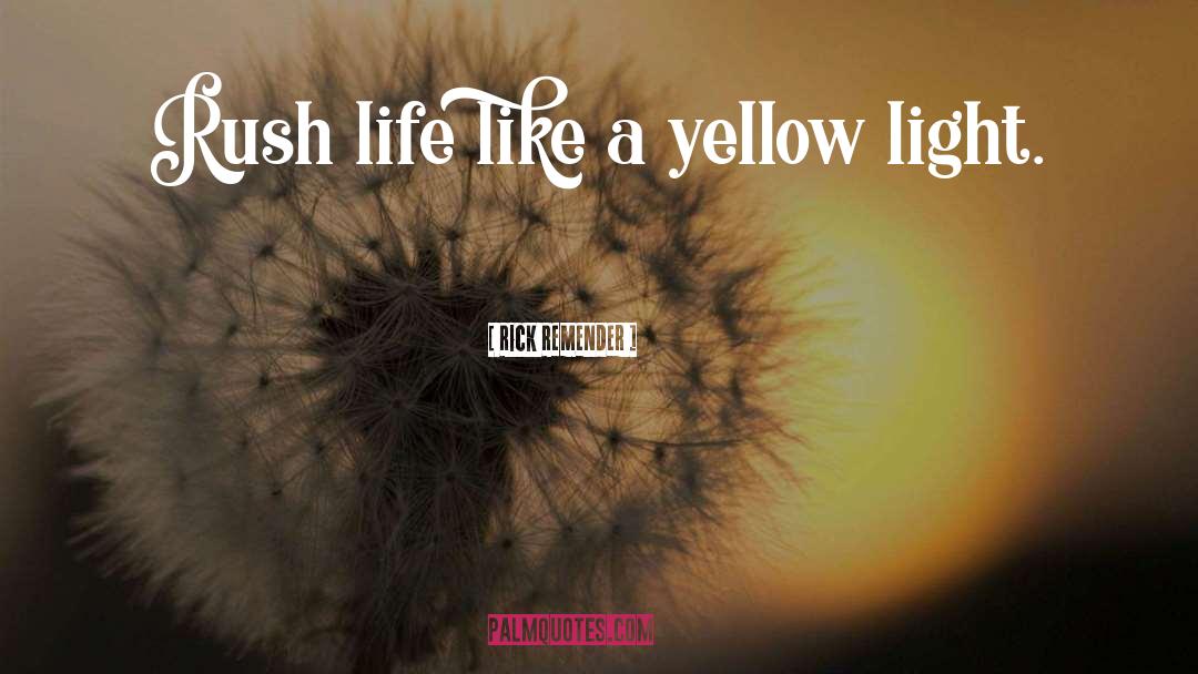 Rick Remender Quotes: Rush life like a yellow