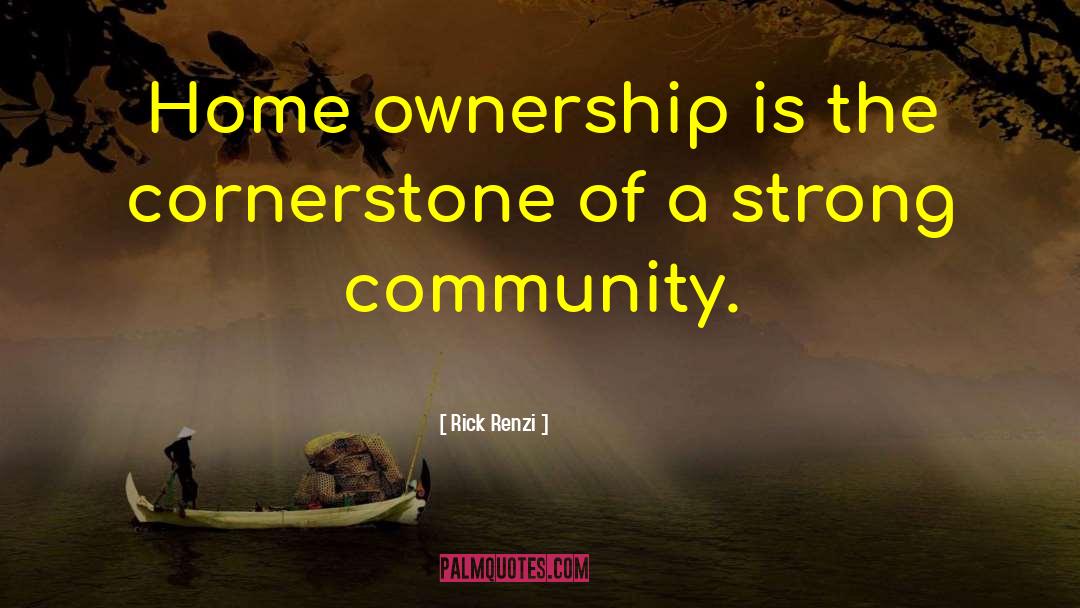 Rick Renzi Quotes: Home ownership is the cornerstone