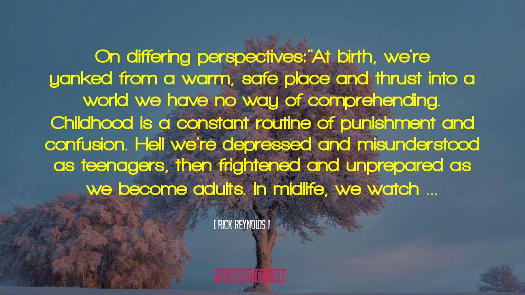 Rick Reynolds Quotes: On differing perspectives:<br /><br />