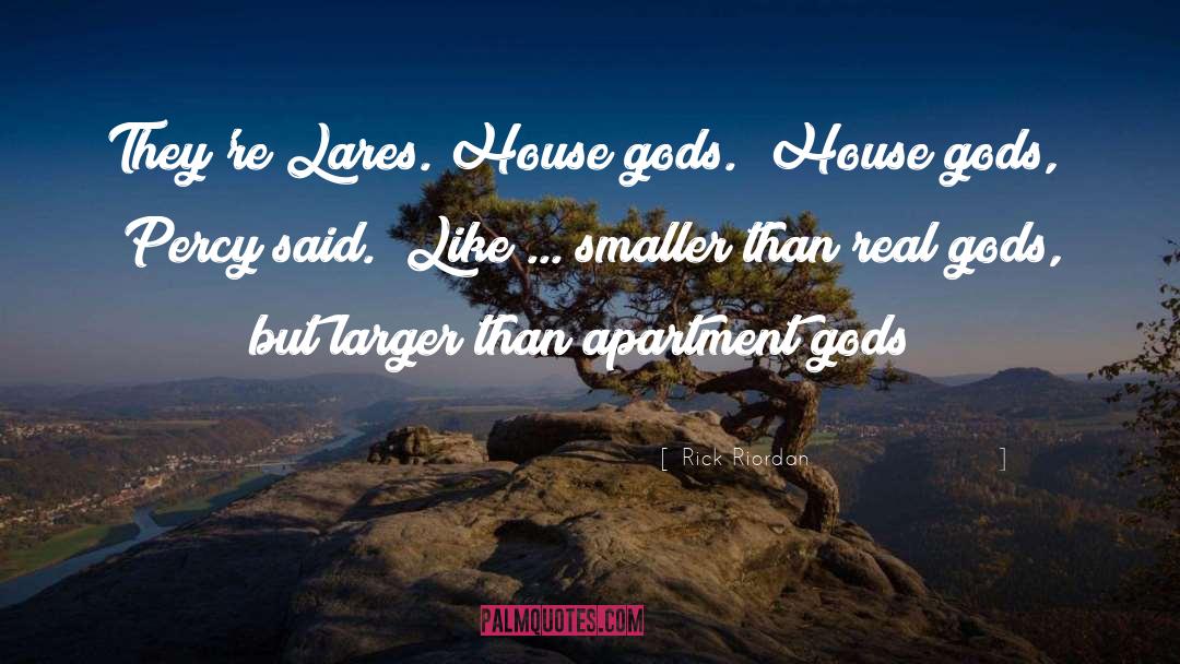 Rick Riordan Quotes: They're Lares. House gods.