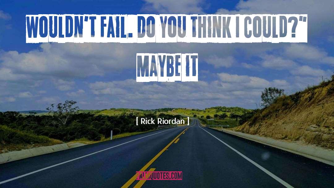 Rick Riordan Quotes: wouldn't fail. Do you think