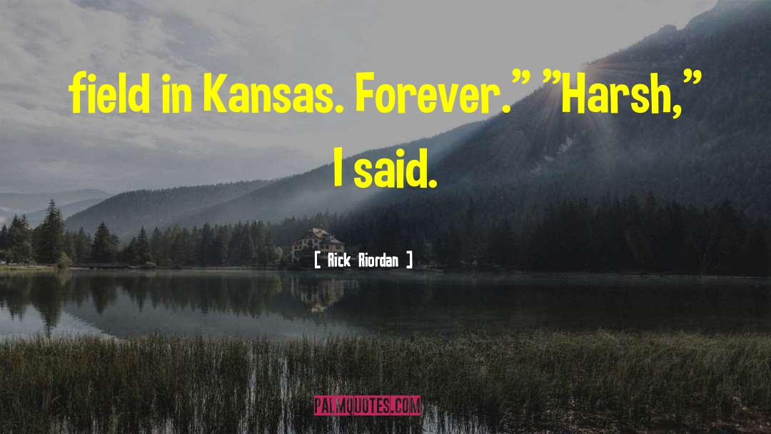 Rick Riordan Quotes: field in Kansas. Forever.