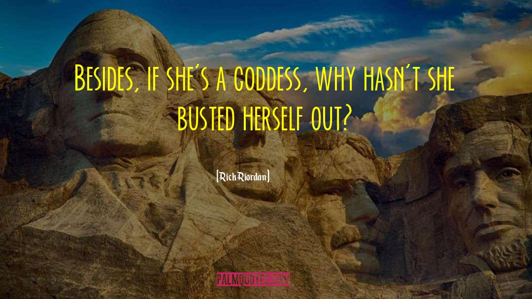 Rick Riordan Quotes: Besides, if she's a goddess,