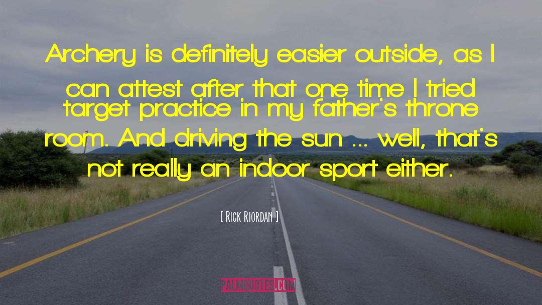 Rick Riordan Quotes: Archery is definitely easier outside,