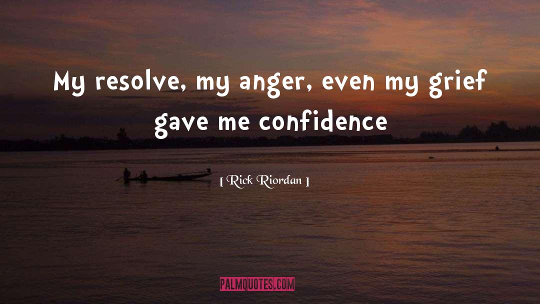 Rick Riordan Quotes: My resolve, my anger, even