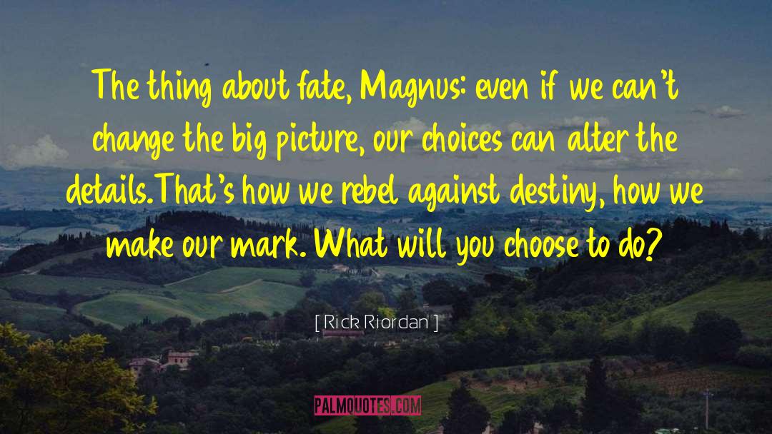 Rick Riordan Quotes: The thing about fate, Magnus: