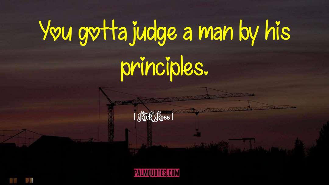 Rick Ross Quotes: You gotta judge a man