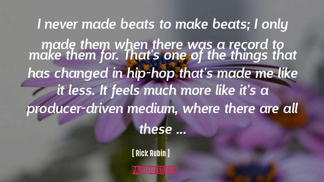 Rick Rubin Quotes: I never made beats to