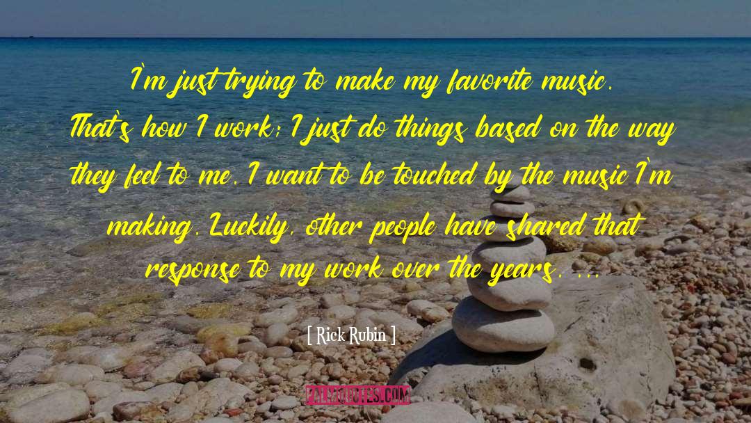 Rick Rubin Quotes: I'm just trying to make