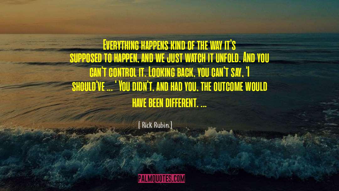 Rick Rubin Quotes: Everything happens kind of the