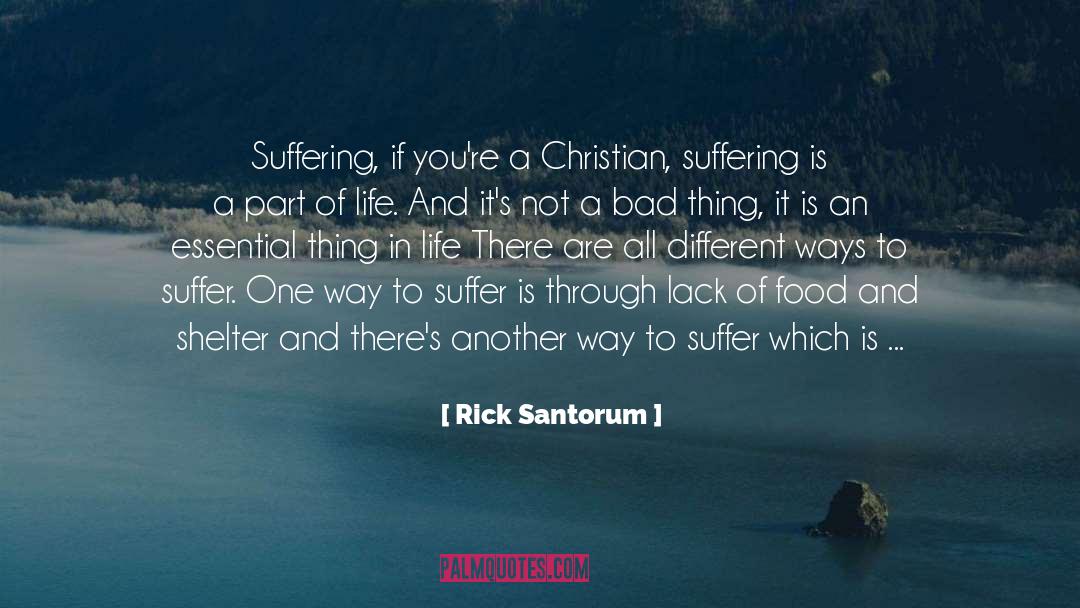 Rick Santorum Quotes: Suffering, if you're a Christian,