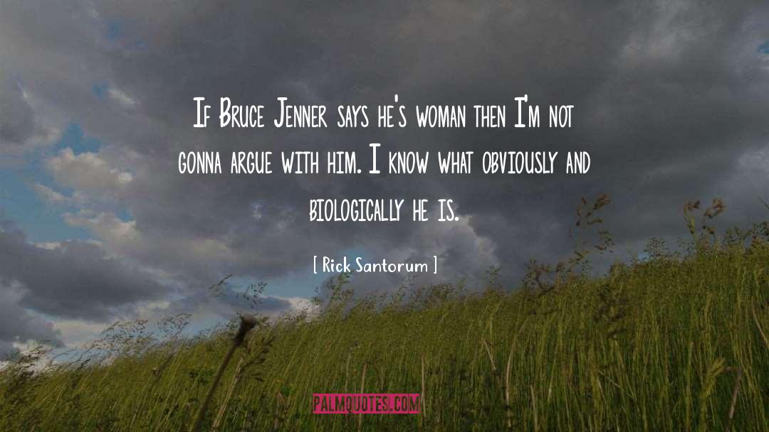 Rick Santorum Quotes: If Bruce Jenner says he's