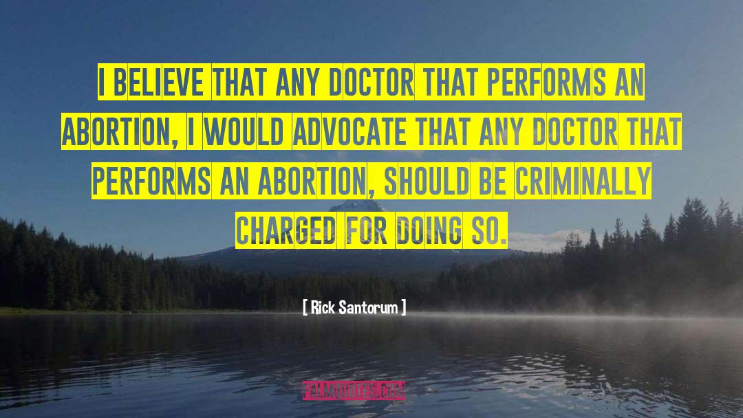 Rick Santorum Quotes: I believe that any doctor