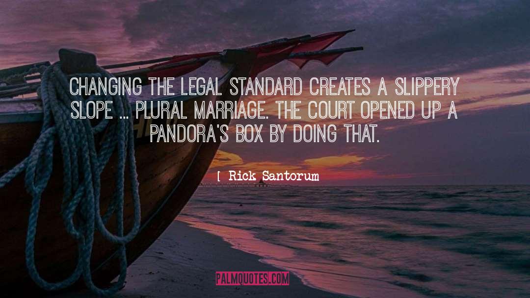 Rick Santorum Quotes: Changing the legal standard creates