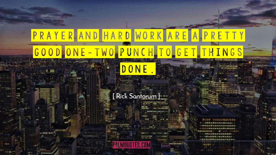 Rick Santorum Quotes: Prayer and hard work are