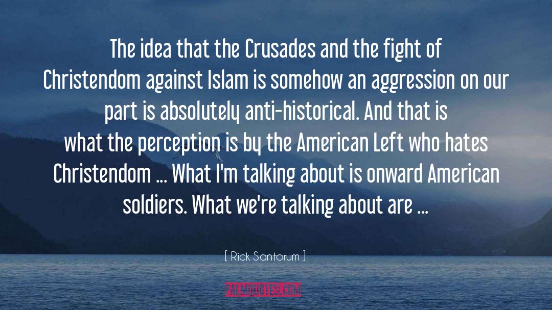 Rick Santorum Quotes: The idea that the Crusades