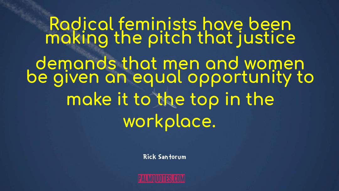 Rick Santorum Quotes: Radical feminists have been making