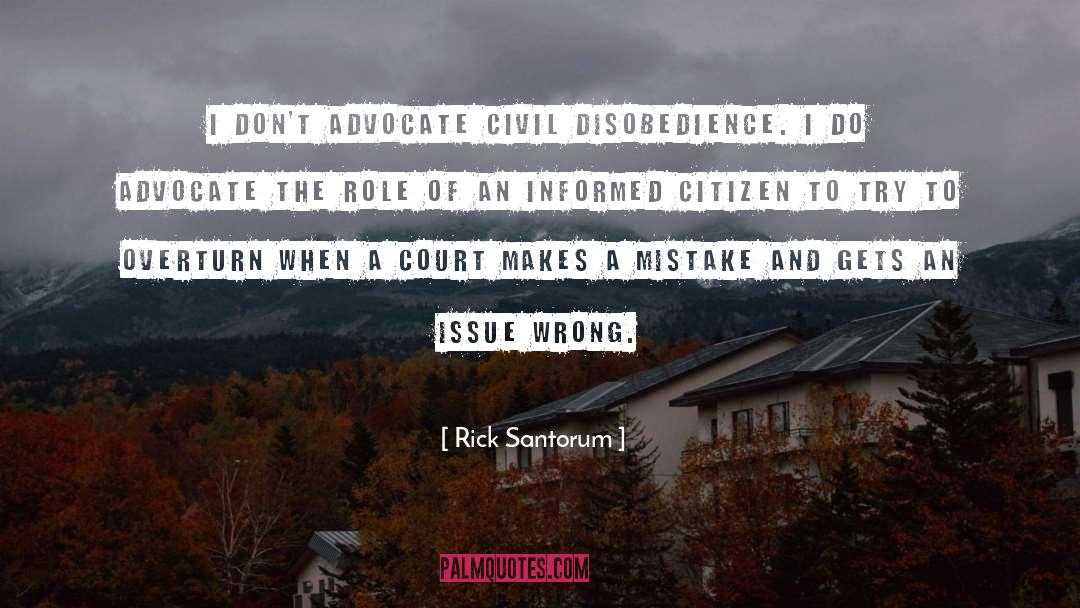 Rick Santorum Quotes: I don't advocate civil disobedience.