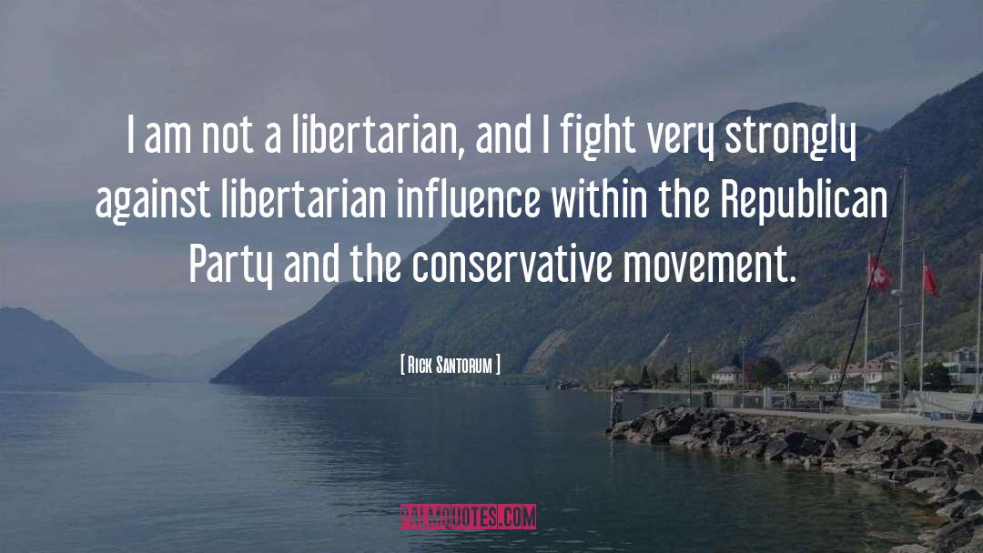 Rick Santorum Quotes: I am not a libertarian,