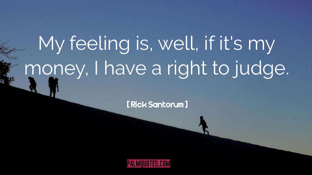 Rick Santorum Quotes: My feeling is, well, if