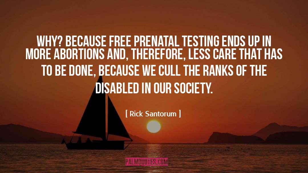 Rick Santorum Quotes: Why? Because free prenatal testing