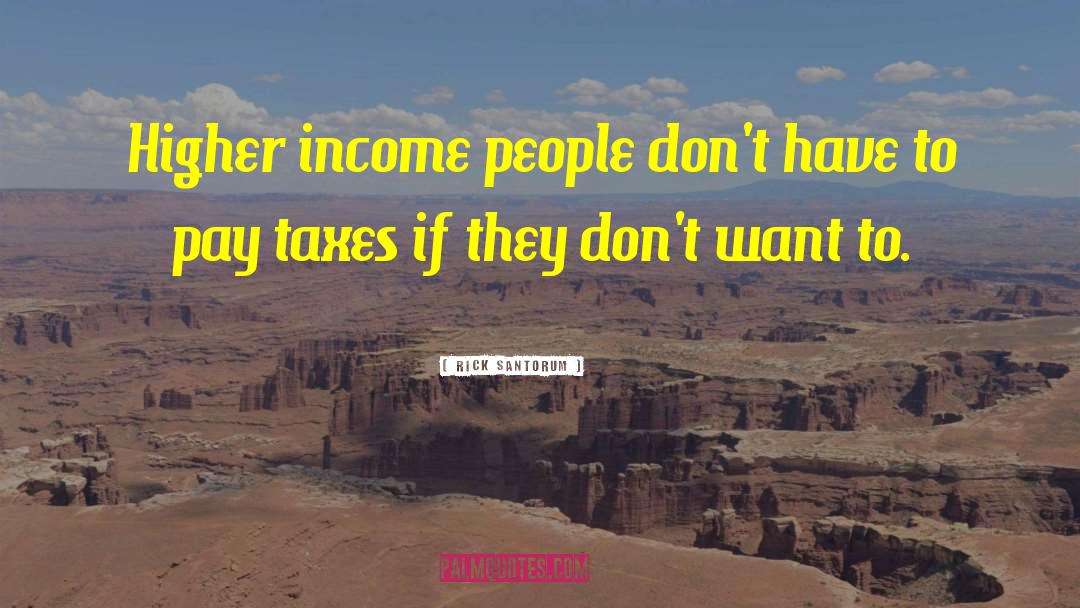 Rick Santorum Quotes: Higher income people don't have