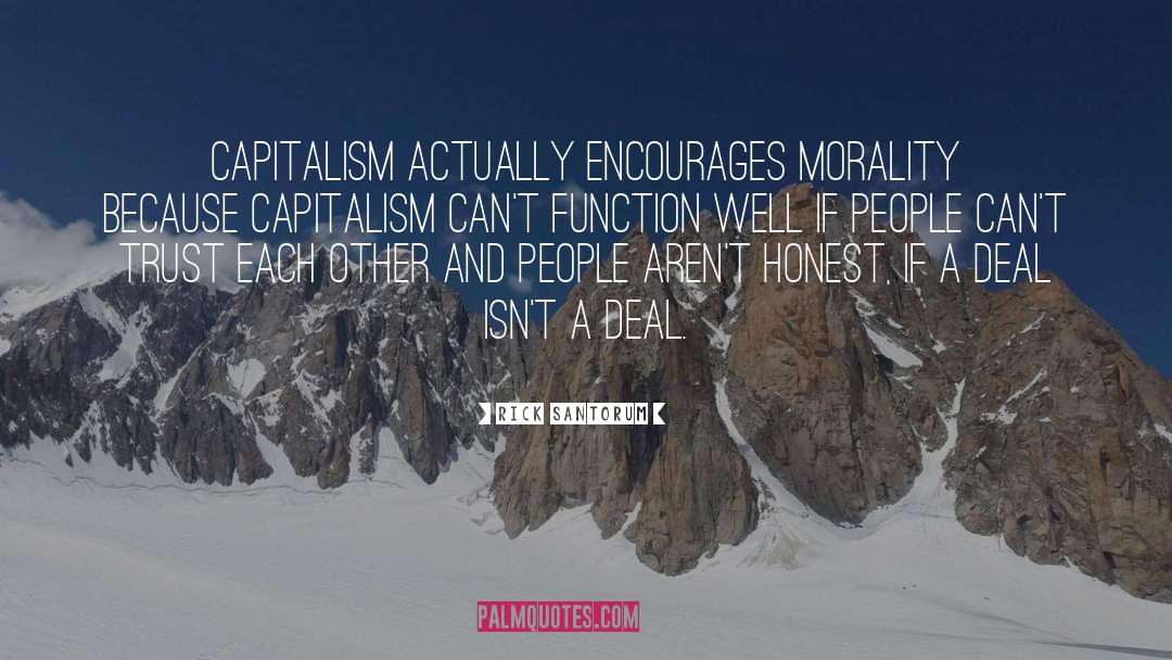Rick Santorum Quotes: Capitalism actually encourages morality because