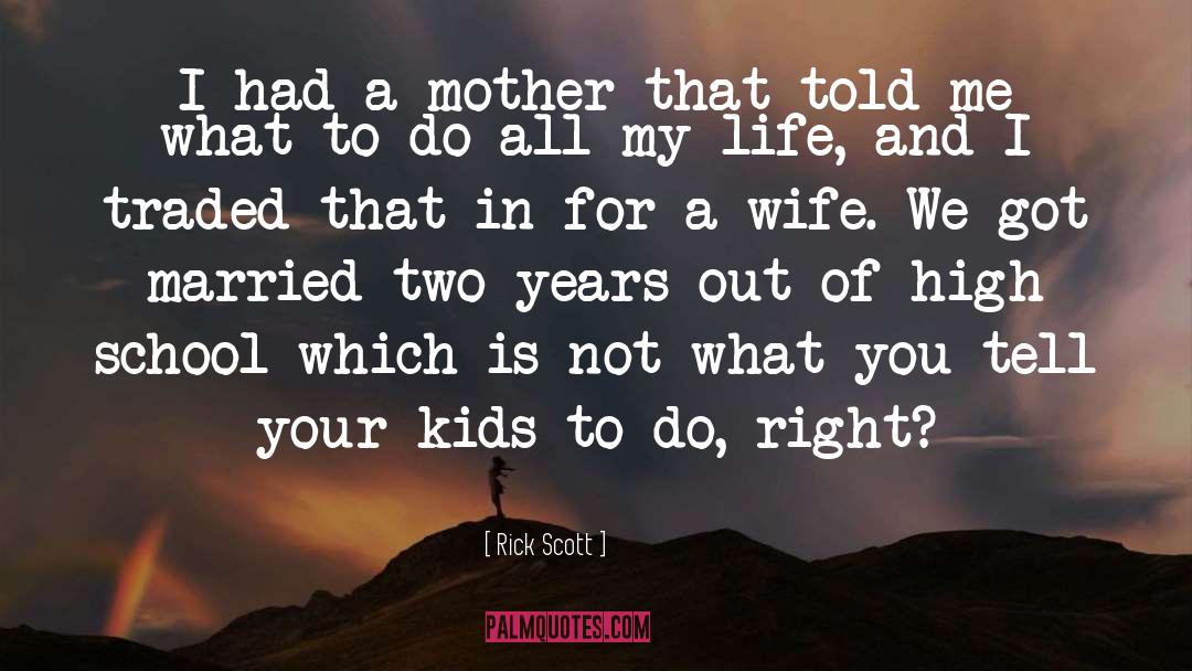 Rick Scott Quotes: I had a mother that