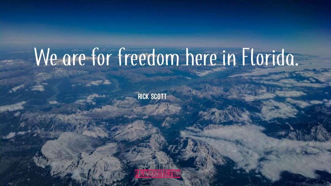 Rick Scott Quotes: We are for freedom here