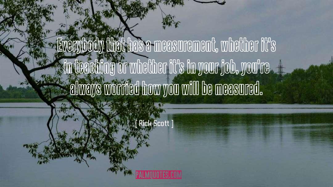 Rick Scott Quotes: Everybody that has a measurement,