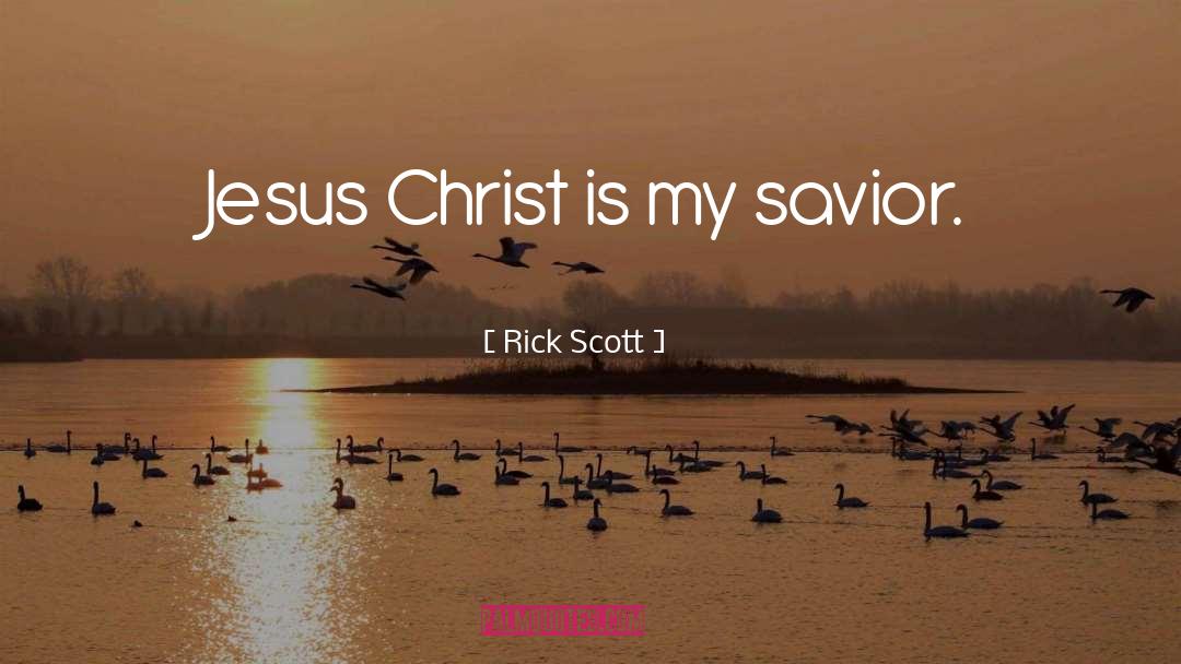 Rick Scott Quotes: Jesus Christ is my savior.