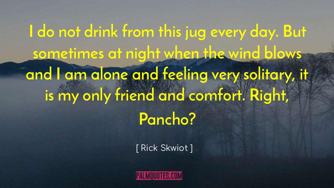 Rick Skwiot Quotes: I do not drink from