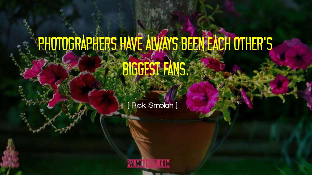 Rick Smolan Quotes: Photographers have always been each
