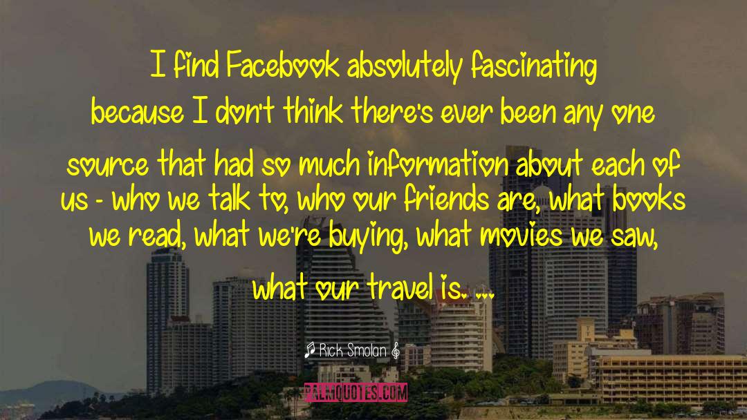 Rick Smolan Quotes: I find Facebook absolutely fascinating