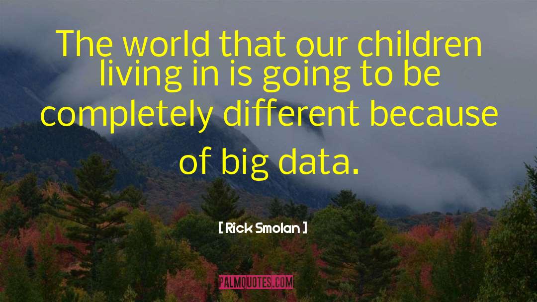 Rick Smolan Quotes: The world that our children