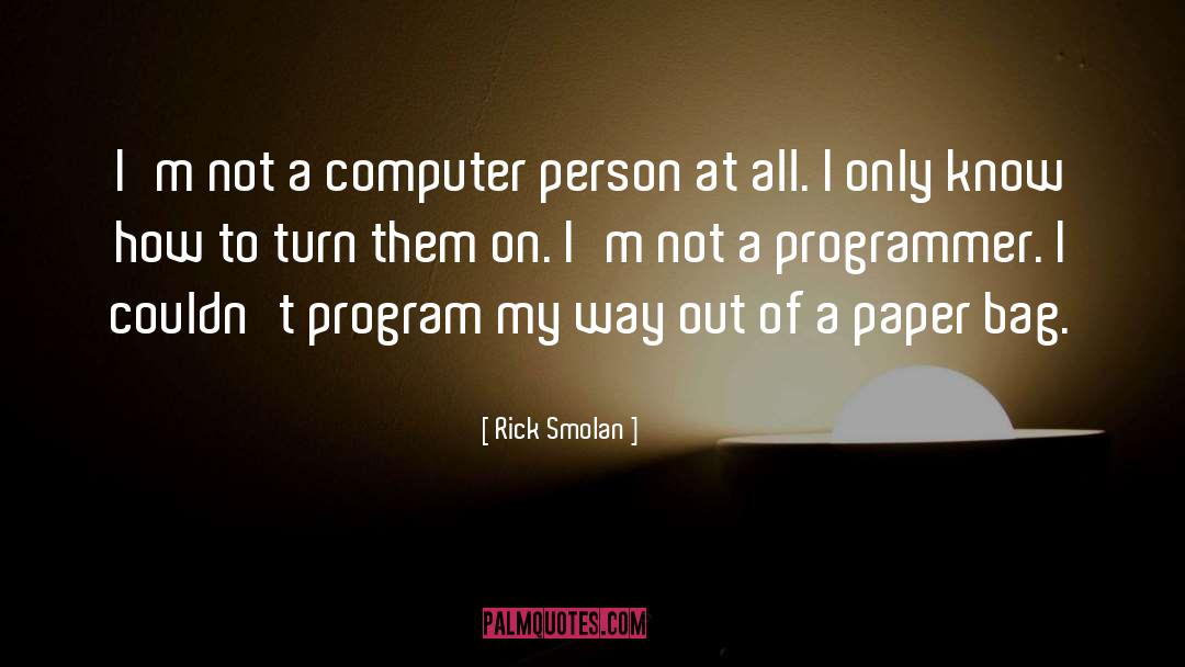 Rick Smolan Quotes: I'm not a computer person