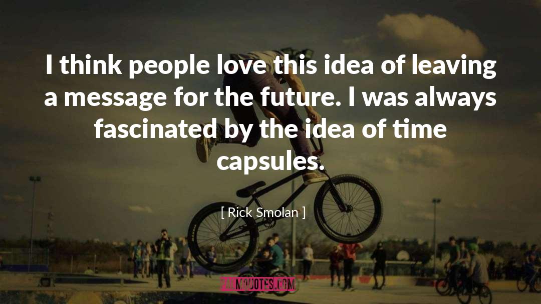 Rick Smolan Quotes: I think people love this