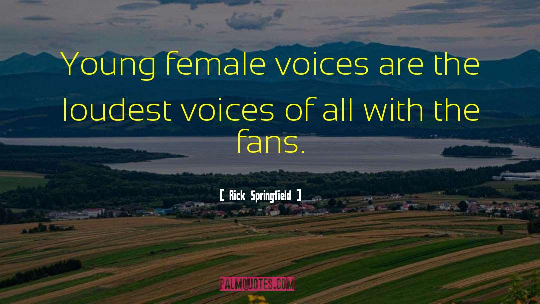 Rick Springfield Quotes: Young female voices are the