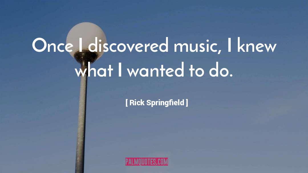 Rick Springfield Quotes: Once I discovered music, I