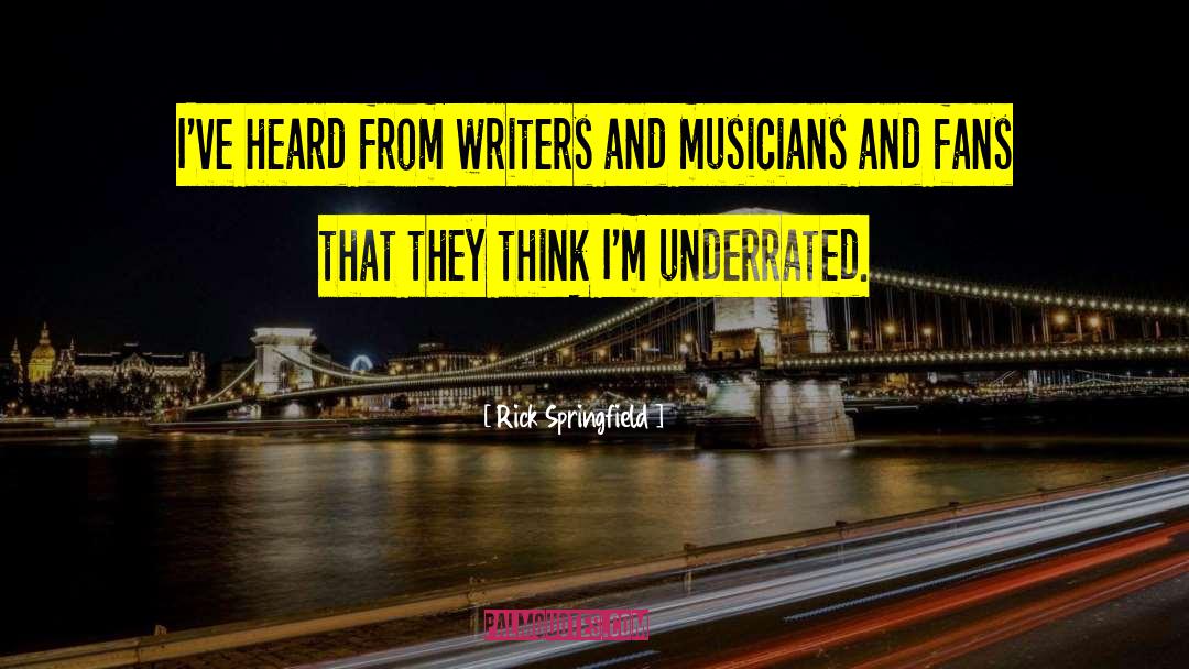 Rick Springfield Quotes: I've heard from writers and