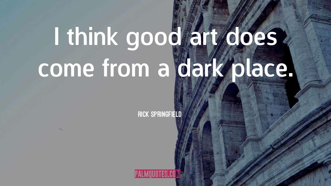 Rick Springfield Quotes: I think good art does