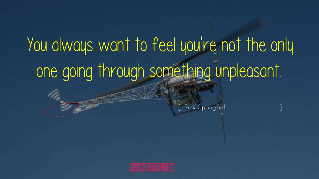 Rick Springfield Quotes: You always want to feel