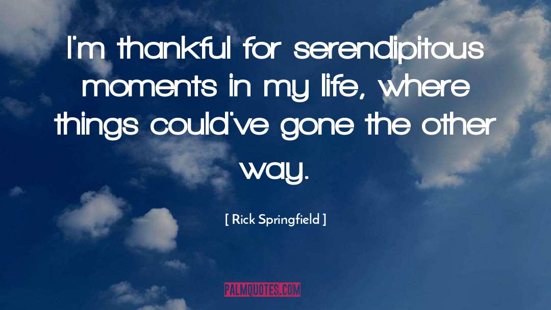 Rick Springfield Quotes: I'm thankful for serendipitous moments