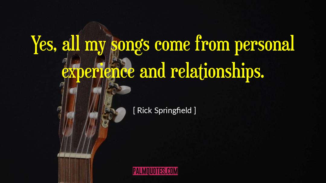 Rick Springfield Quotes: Yes, all my songs come