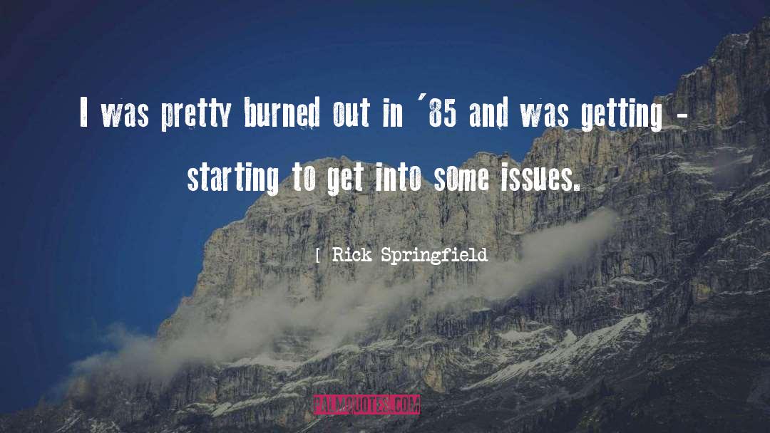 Rick Springfield Quotes: I was pretty burned out