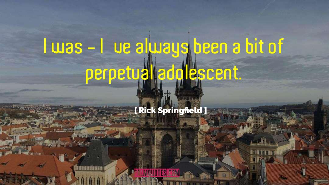 Rick Springfield Quotes: I was - I've always