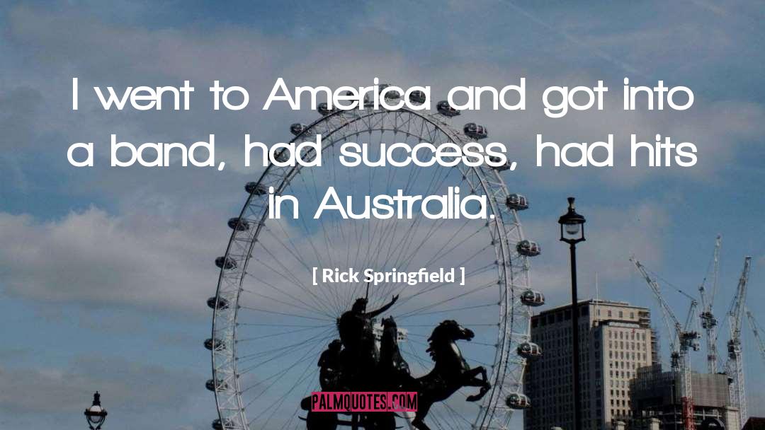 Rick Springfield Quotes: I went to America and